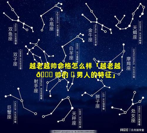 越老越帅命格怎么样「越老越 🐟 帅的 ☘ 男人的特征」